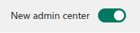 Toggle showing New Admin Center enabled